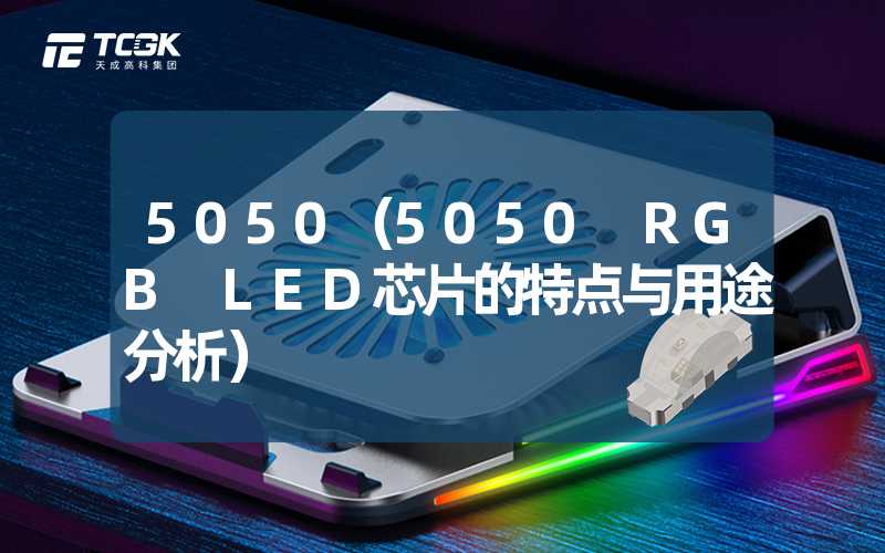 5050（5050 RGB LED芯片的特点与用途分析）